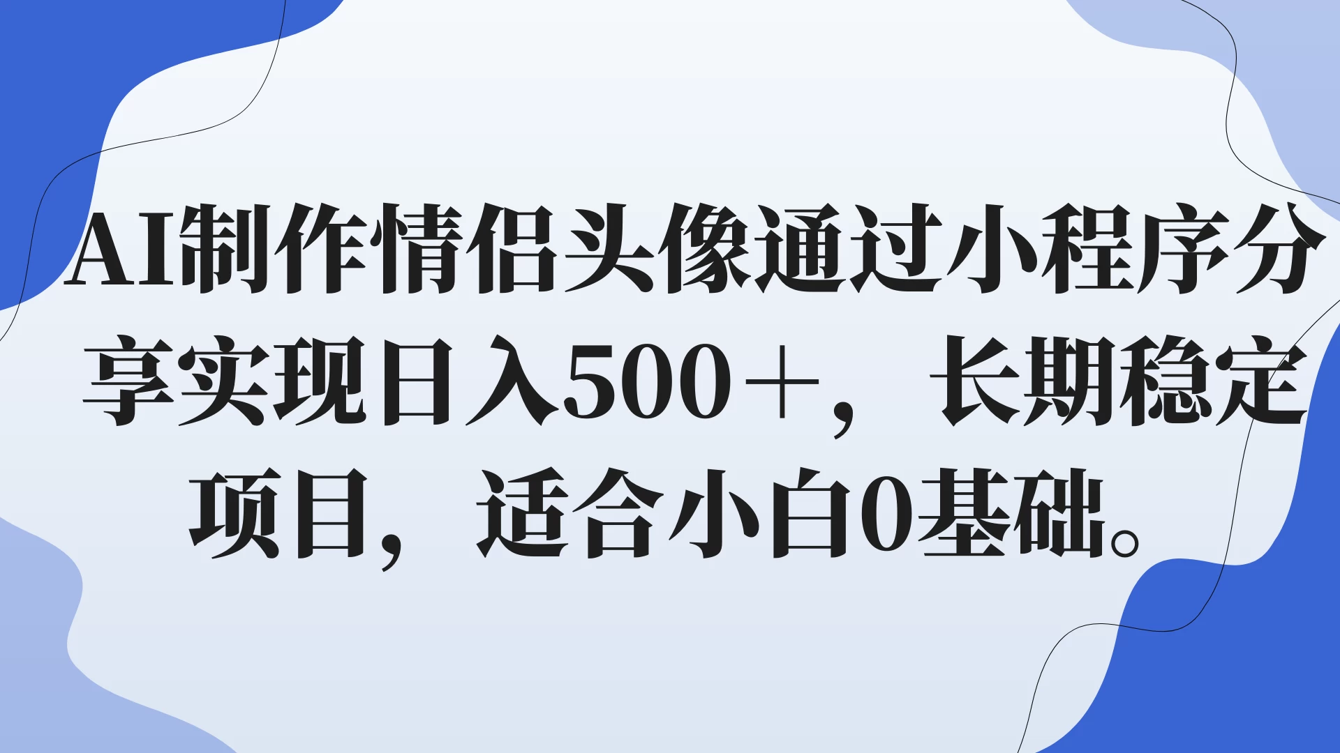 AI制作情侣头像通过小程序分享实现日入500＋，长期稳定项目，适合小白0基础。 - Hope`Chen资源网