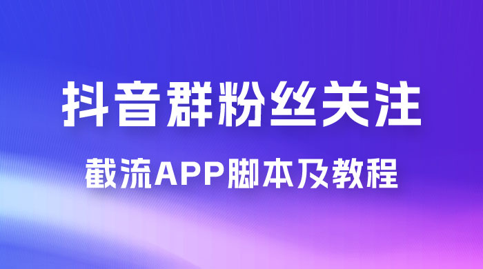 抖音群粉丝关注截流 App 脚本及教程 - Hope`Chen资源网