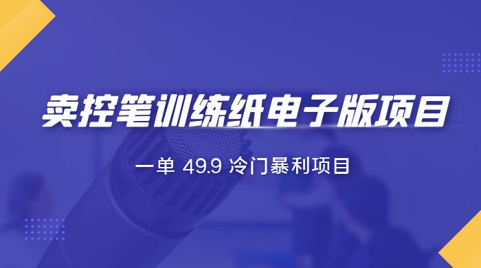 短视频卖控笔训练纸电子版：一单 49.9 冷门暴利项目 - Hope`Chen资源网