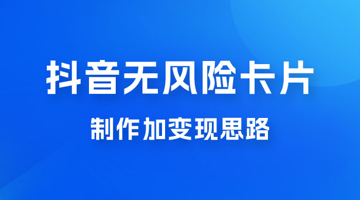 抖音无风险卡片制作加变现思路 - Hope`Chen资源网