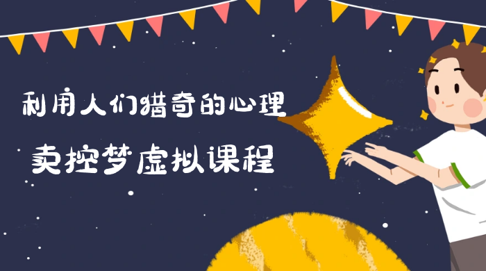 最新小众项目，利用人们猎奇的心理卖控梦虚拟课程，0 基础小白也能轻松日入500＋ - Hope`Chen资源网