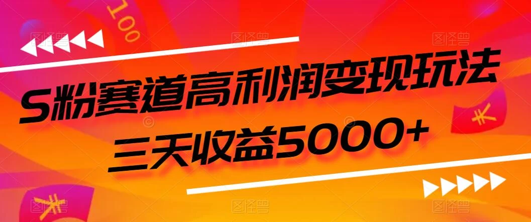 S粉赛道高利润变现玩法，三天收益5000+，从0到1实战教学，小白当天学会 - Hope`Chen资源网